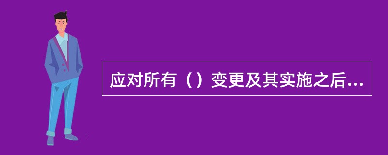 应对所有（）变更及其实施之后所采取的行动进行评审。