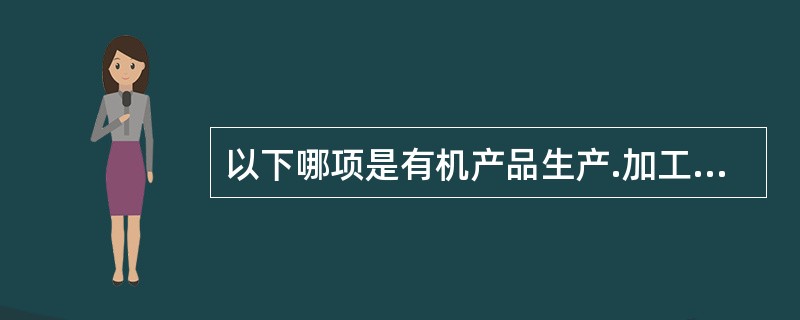 以下哪项是有机产品生产.加工.经营操作规程中应该包含的内容（）