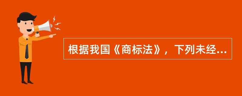 根据我国《商标法》，下列未经商标注册人许可的行为，属于侵犯注册商标专用权的是