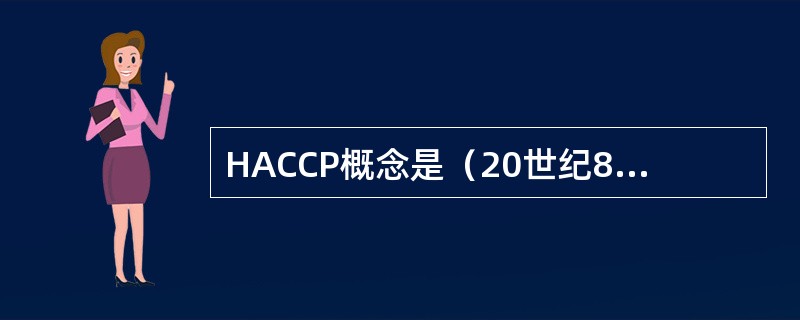 HACCP概念是（20世纪80年代）传入中国的。
