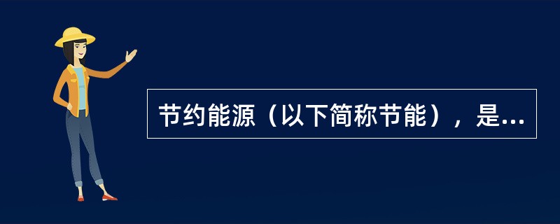 节约能源（以下简称节能），是指加强用能管理，采取（）的措施，从能源生产到消费的各个环节，降低消耗、减少损失和污染物排放、制止浪费，有效、合理地利用能源。