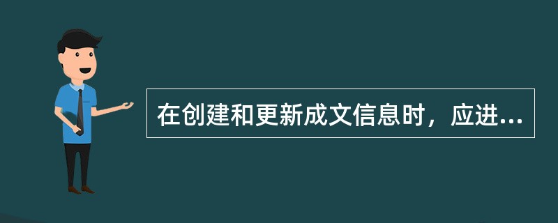 在创建和更新成文信息时，应进行评审和批准，以确保（）。