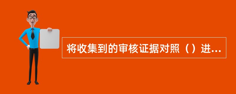 将收集到的审核证据对照（）进行评价的结果是审核发现。