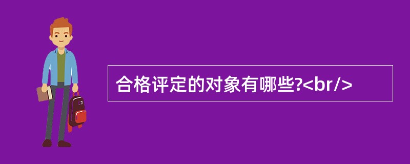 合格评定的对象有哪些?<br/>