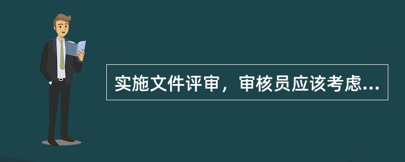 实施文件评审，审核员应该考虑文件所提供信息的()。