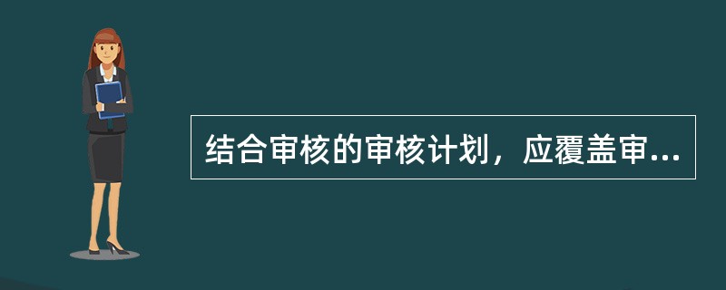 结合审核的审核计划，应覆盖审核范围内每一个()所适用的全部范围的活动。