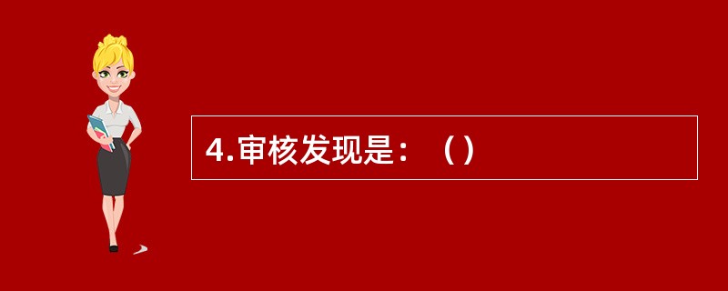 4.审核发现是：（）