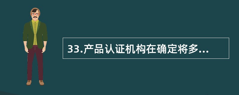 33.产品认证机构在确定将多少质量管理体系要求纳入认证方案时，宜考虑运用该产品认证方案可能的（）。