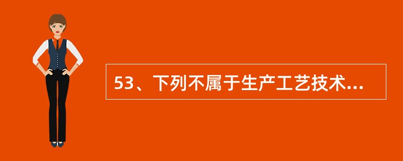 53、下列不属于生产工艺技术的是()。