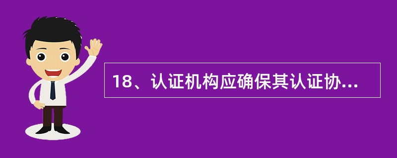 18、认证机构应确保其认证协议要求客户至少遵守