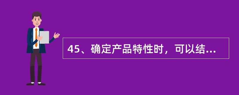 45、确定产品特性时，可以结合（）以及（）同（）的比较。