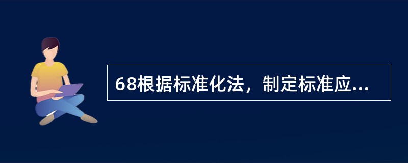 68根据标准化法，制定标准应有利于（）