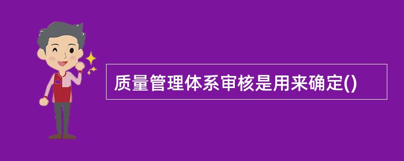 质量管理体系审核是用来确定()