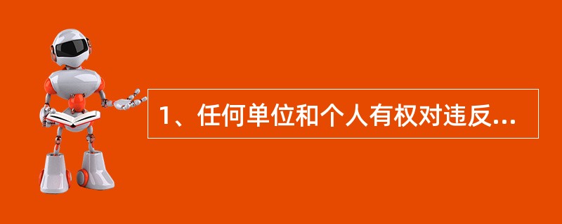 1、任何单位和个人有权对违反《产品质量法》规定的行为，向产品质量监督部门或者其他有关部门（）