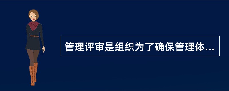 管理评审是组织为了确保管理体系的（）而所开展的管理体系评审活动。