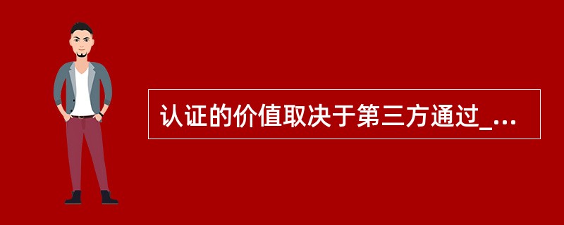 认证的价值取决于第三方通过___、___的评定所建立的公信力的程度。()