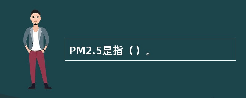 PM2.5是指（）。