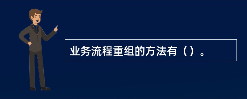 业务流程重组的方法有（）。