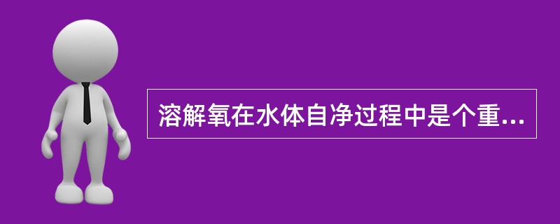 溶解氧在水体自净过程中是个重要参数，它可反映水体中（）。