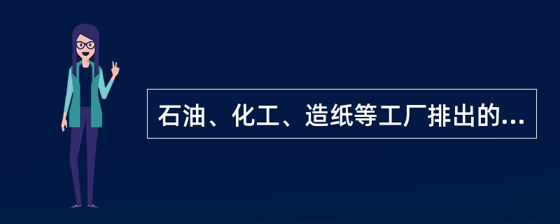 石油、化工、造纸等工厂排出的生产性废水共有的污染性质是（）。