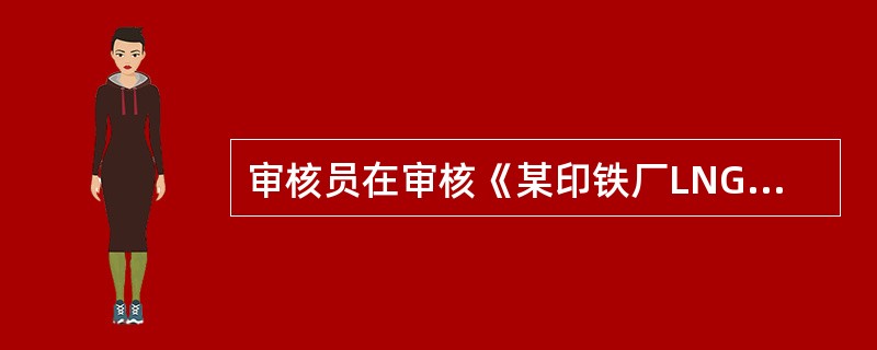 审核员在审核《某印铁厂LNG管理设备定期检査表》时发现，2016年实际检査时间分别为2016.4、2016.3.6,査阅公司文件《天然瓦斯LNG泄漏点检技术标准》，规定：LNG泄漏检査频次为1次/月。