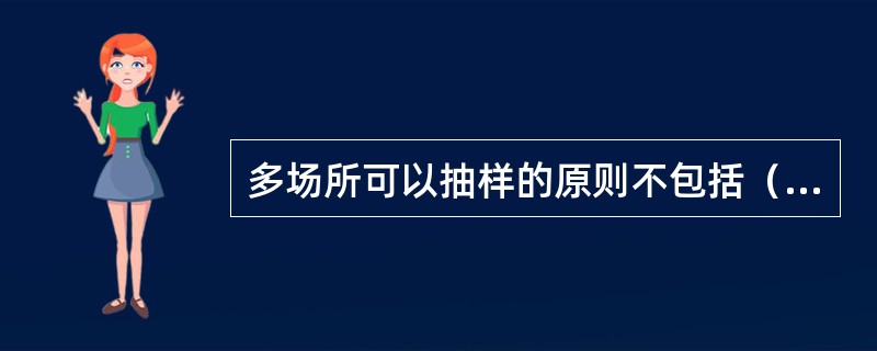 多场所可以抽样的原则不包括（）。