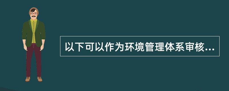 以下可以作为环境管理体系审核的审核证据的是（）。