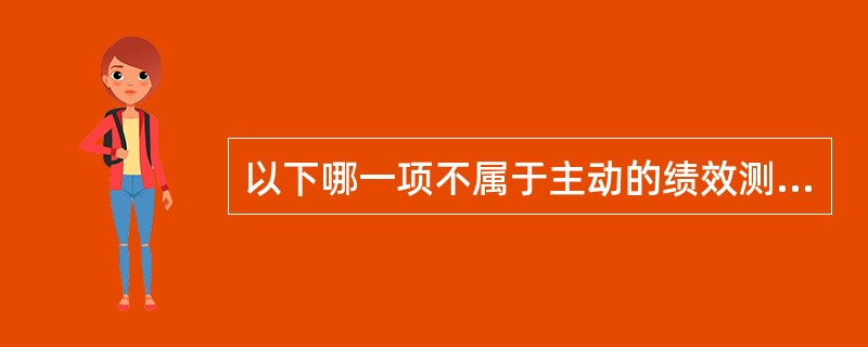 以下哪一项不属于主动的绩效测量？（）