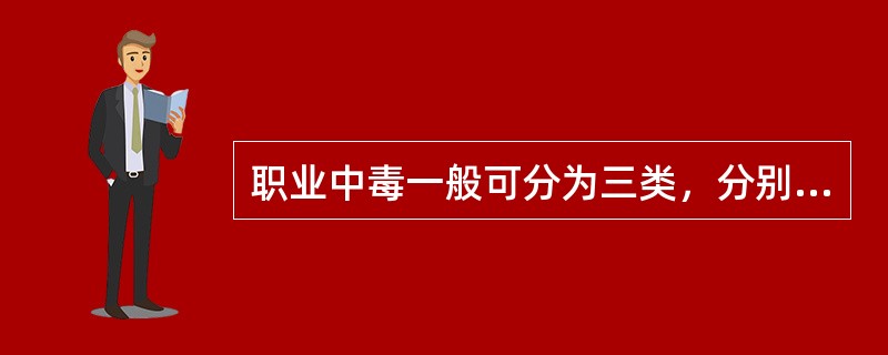 职业中毒一般可分为三类，分别是（）。