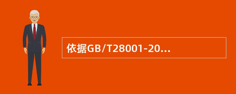 依据GB/T28001-2011标准，以下哪种说法是错误的？（）