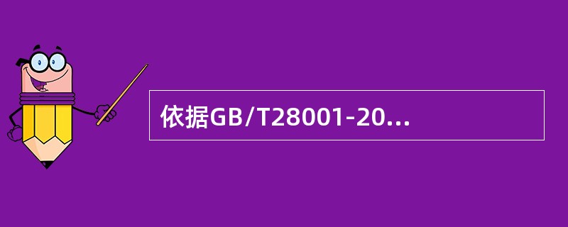 依据GB/T28001-2011标准4.4.7的要求,以下哪些说法是正确的？（）