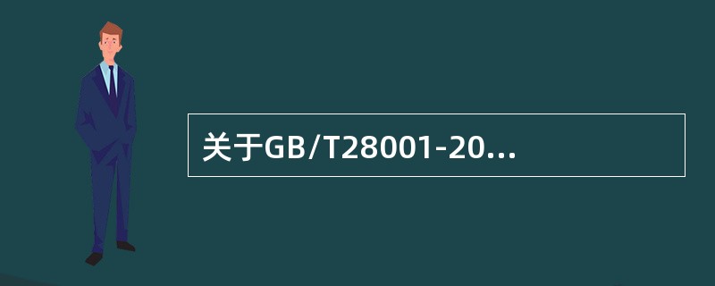 关于GB/T28001-2011标准，以下说法正确的是（）。