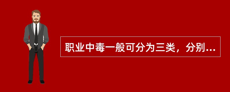 职业中毒一般可分为三类，分别是（）。