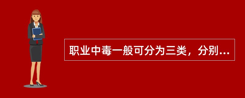 职业中毒一般可分为三类，分别是（）。