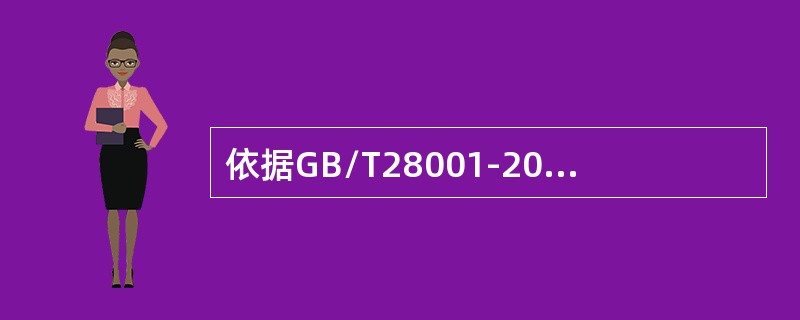 依据GB/T28001-2011标准，以下说法中正确的是（）。