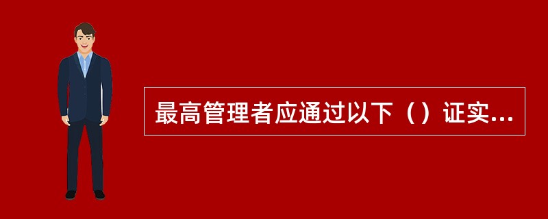 最高管理者应通过以下（）证实其承诺。