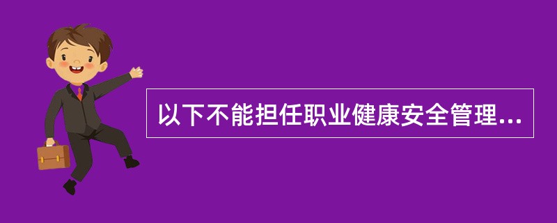 以下不能担任职业健康安全管理体系最高管理者中的被任命者的是（）。