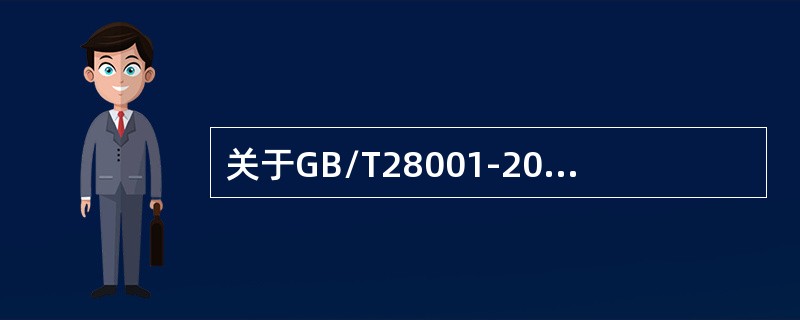 关于GB/T28001-2011标准中的4.4.3，以下叙述中不正确的有（）。