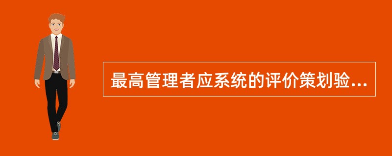 最高管理者应系统的评价策划验证的每个结果。