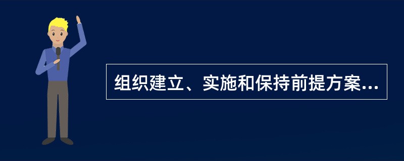 组织建立、实施和保持前提方案是要控制（）。