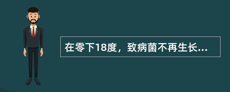 在零下18度，致病菌不再生长，但不会全部死亡。