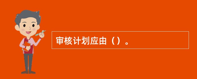 审核计划应由（）。