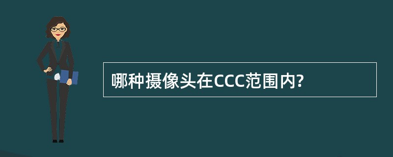 哪种摄像头在CCC范围内?