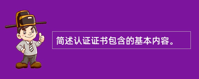 简述认证证书包含的基本内容。