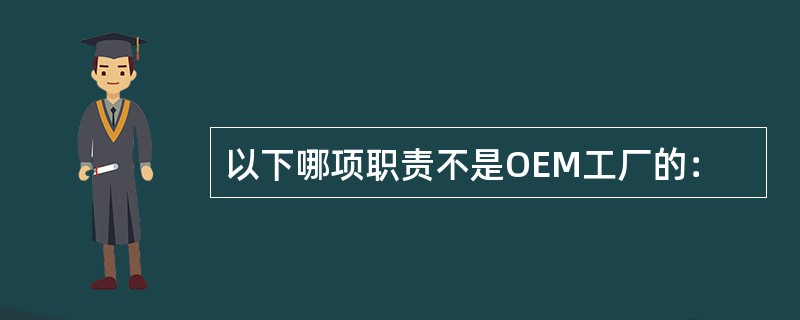 以下哪项职责不是OEM工厂的：