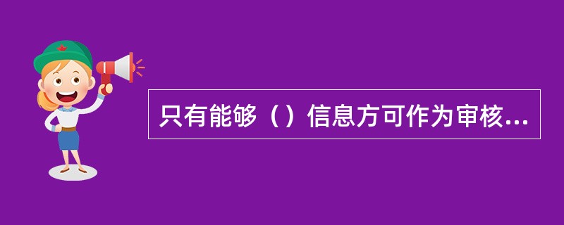 只有能够（）信息方可作为审核证据。