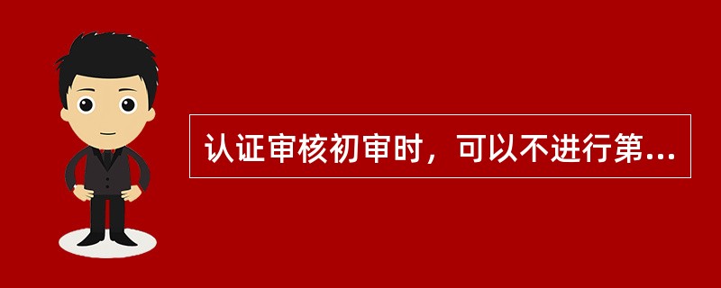 认证审核初审时，可以不进行第一阶段现场审核的条件之一是:()