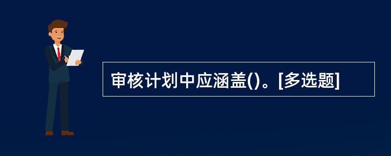 审核计划中应涵盖()。[多选题]