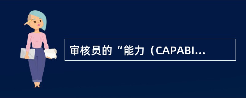 审核员的“能力（CAPABILITY）”是（）