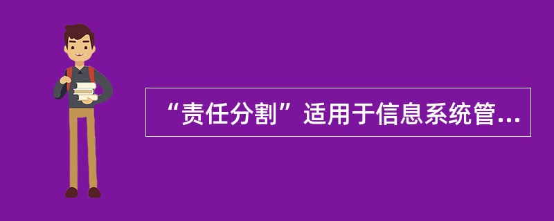 “责任分割”适用于信息系统管理员和操作员的活动